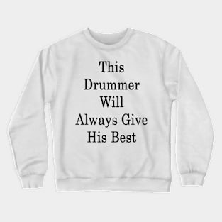 This Drummer Will Always Give His Best Crewneck Sweatshirt